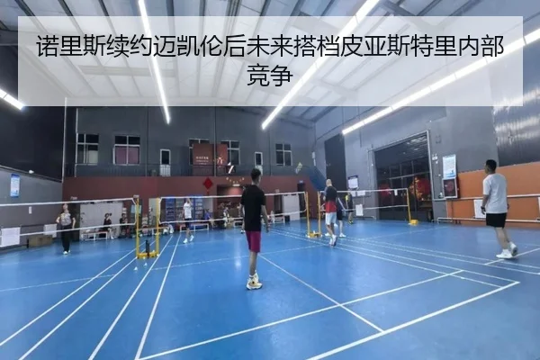 nuo-li-si-xu-yue-mai-kai-lun-hou-wei-lai-da-dang-pi-ya-si-te-li-nei-bu-jing-zheng-3-606.jpg